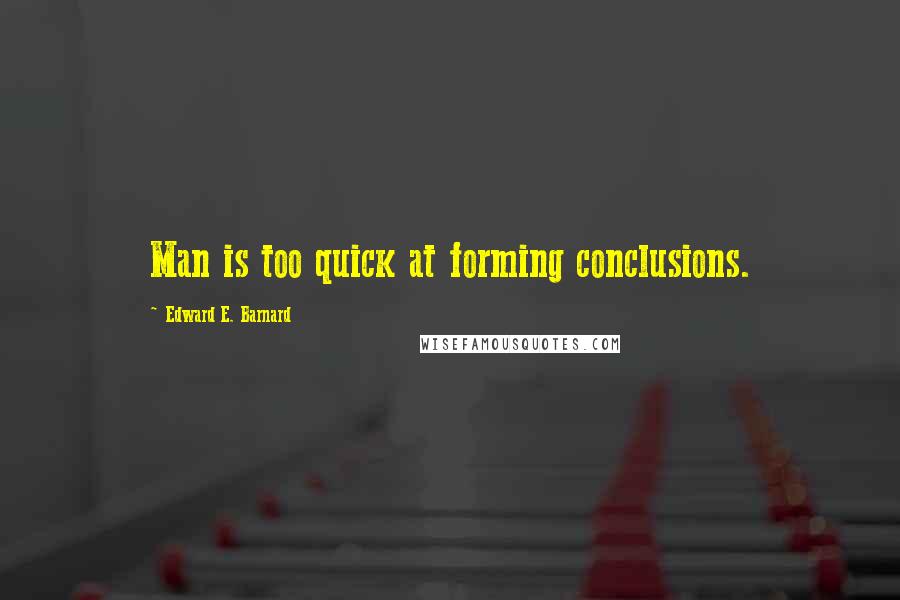 Edward E. Barnard quotes: Man is too quick at forming conclusions.