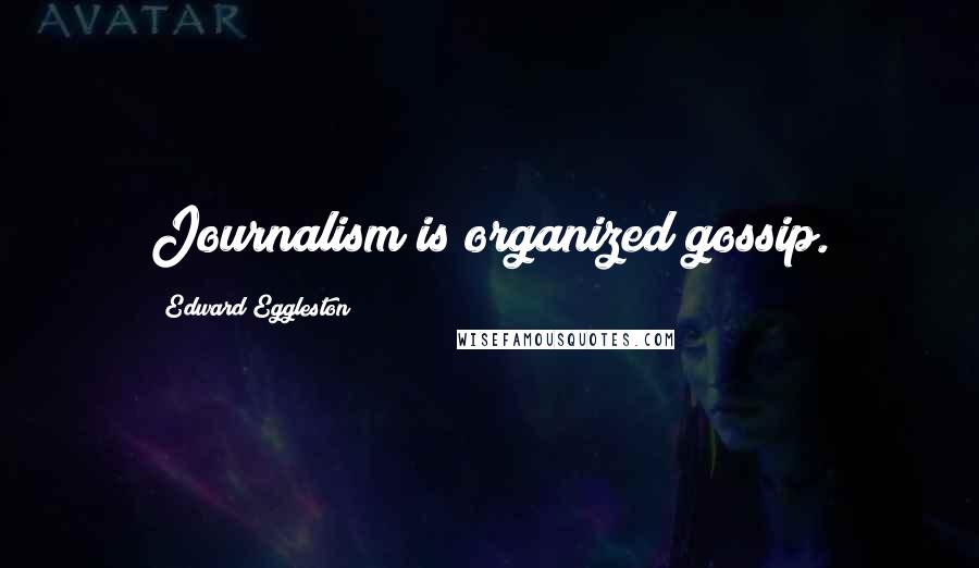 Edward Eggleston quotes: Journalism is organized gossip.