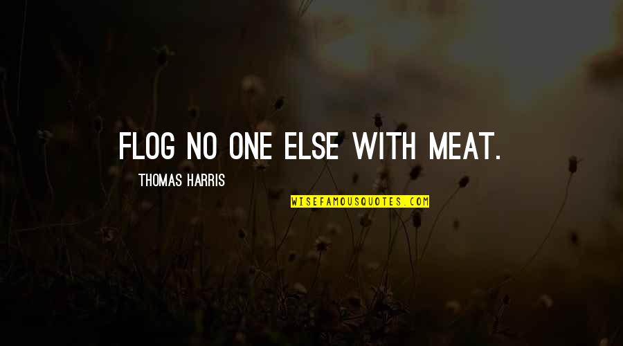 Edward Eggleston Quotes By Thomas Harris: Flog no one else with meat.