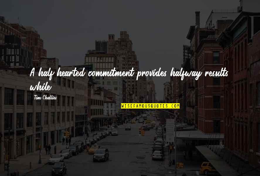 Edward Elric Atheist Quotes By Tim Challies: A half-hearted commitment provides halfway results, while Edward Elric Atheist Quotes By Tim Challies: A half-hearted commitment provides halfway results, while