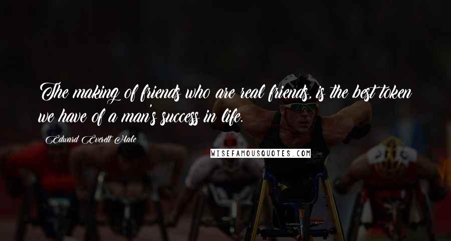 Edward Everett Hale quotes: The making of friends who are real friends, is the best token we have of a man's success in life.