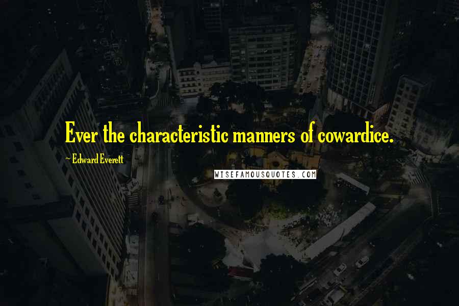 Edward Everett quotes: Ever the characteristic manners of cowardice.