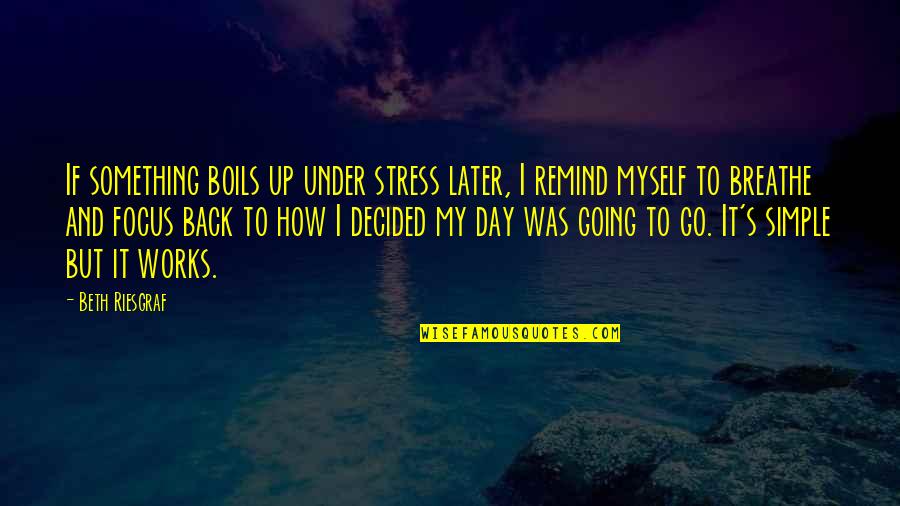 Edward F Croker Quotes By Beth Riesgraf: If something boils up under stress later, I