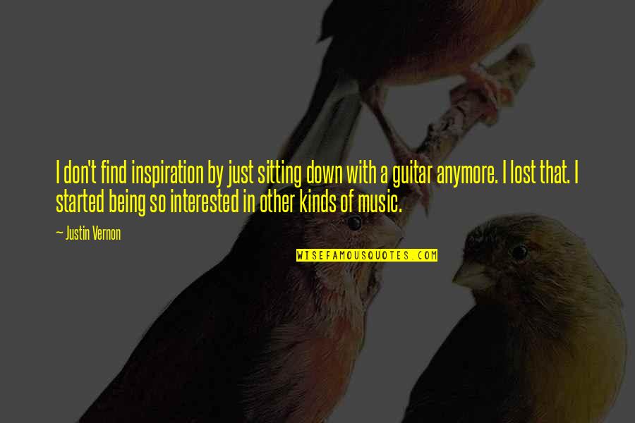 Edward Feser Quotes By Justin Vernon: I don't find inspiration by just sitting down