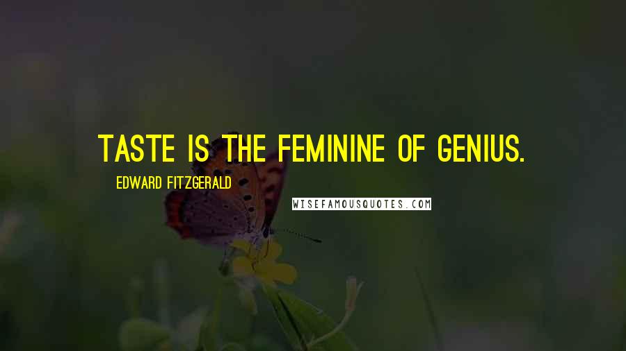 Edward FitzGerald quotes: Taste is the feminine of genius. Edward FitzGerald quotes: Taste is the feminine of genius.