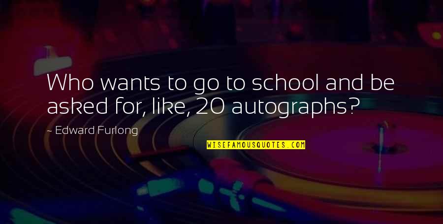 Edward Furlong Quotes By Edward Furlong: Who wants to go to school and be