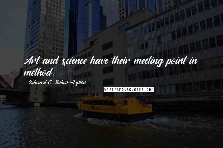 Edward G. Bulwer-Lytton quotes: Art and science have their meeting point in method.