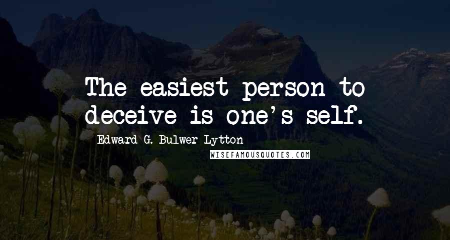 Edward G. Bulwer-Lytton quotes: The easiest person to deceive is one's self.