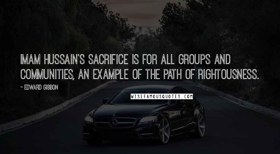 Edward Gibbon quotes: Imam Hussain's sacrifice is for all groups and communities, an example of the path of rightousness.