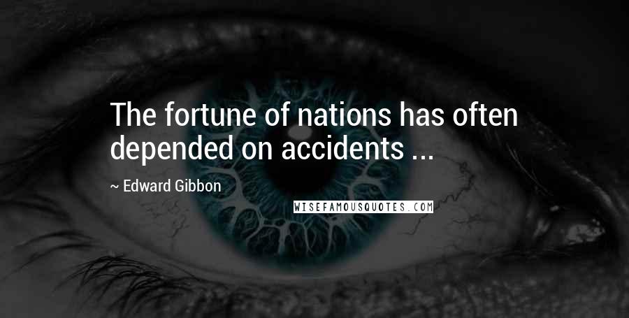 Edward Gibbon quotes: The fortune of nations has often depended on accidents ...