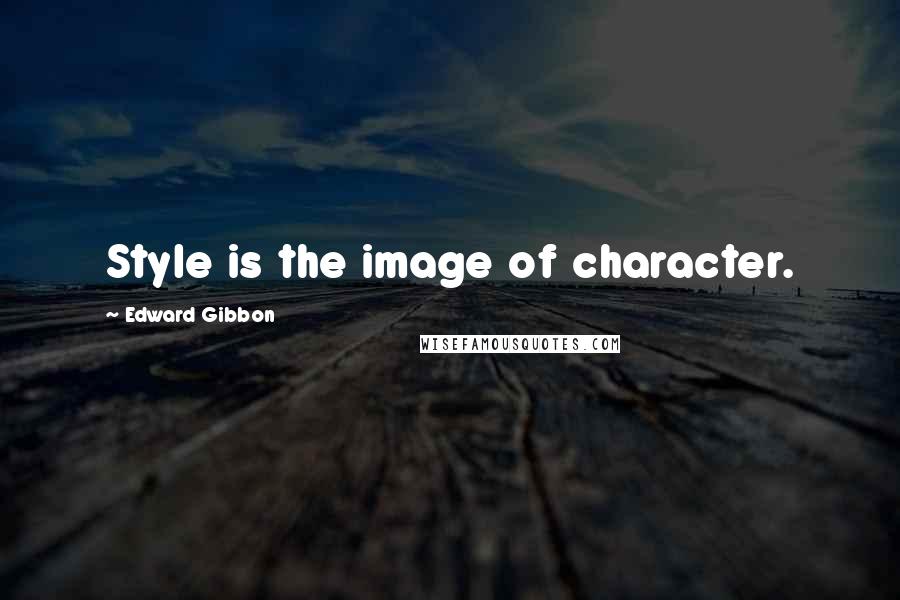 Edward Gibbon quotes: Style is the image of character.