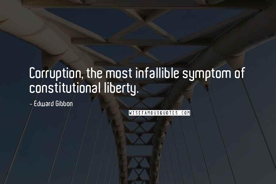 Edward Gibbon quotes: Corruption, the most infallible symptom of constitutional liberty.