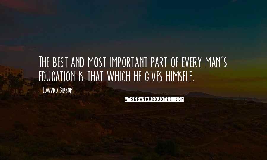 Edward Gibbon quotes: The best and most important part of every man's education is that which he gives himself.