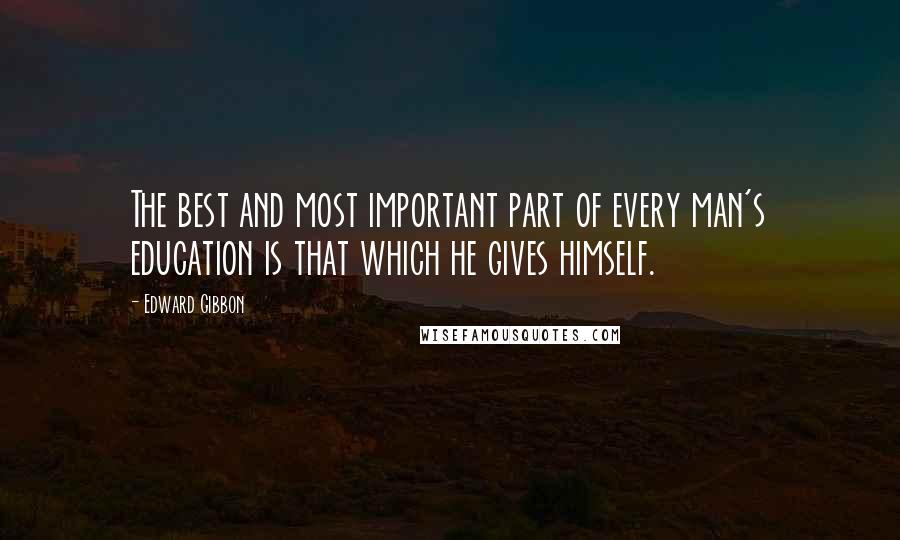 Edward Gibbon quotes: The best and most important part of every man's education is that which he gives himself.