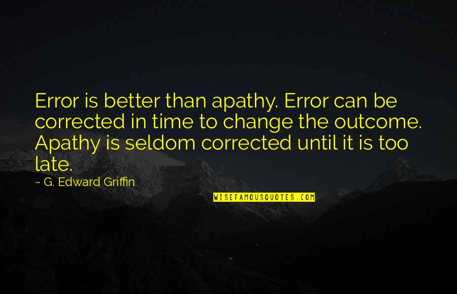 Edward Griffin Quotes By G. Edward Griffin: Error is better than apathy. Error can be