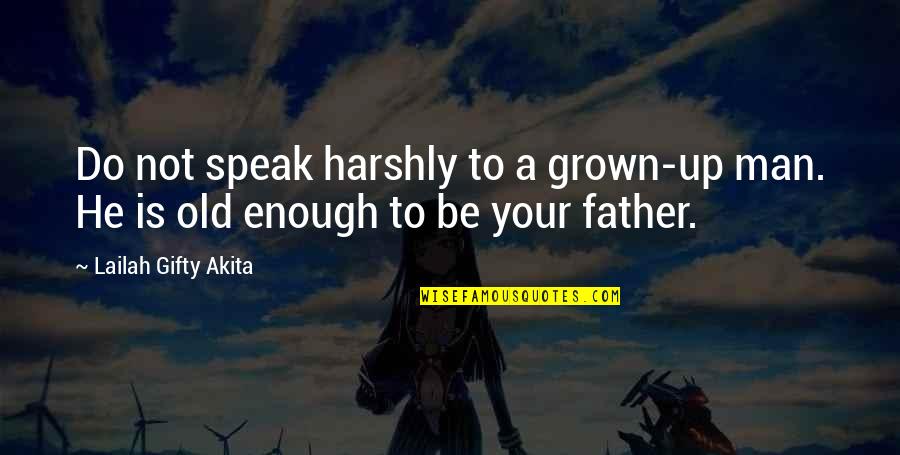 Edward Grim Quotes By Lailah Gifty Akita: Do not speak harshly to a grown-up man.