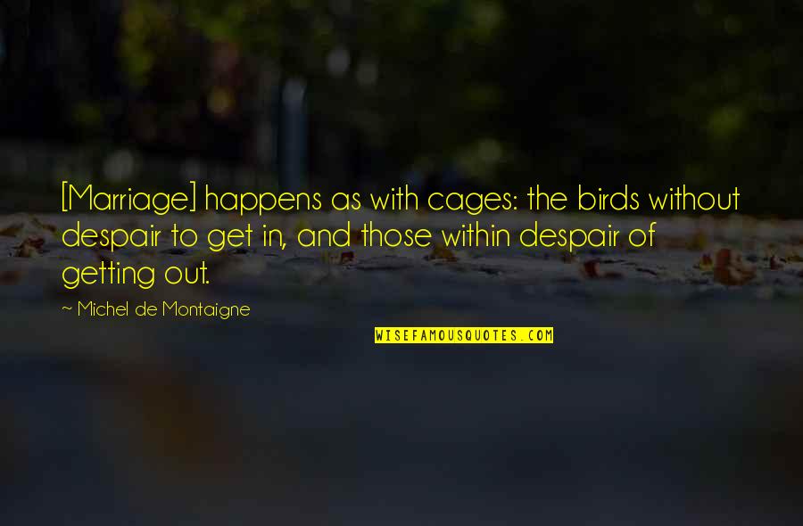 Edward Grim Quotes By Michel De Montaigne: [Marriage] happens as with cages: the birds without