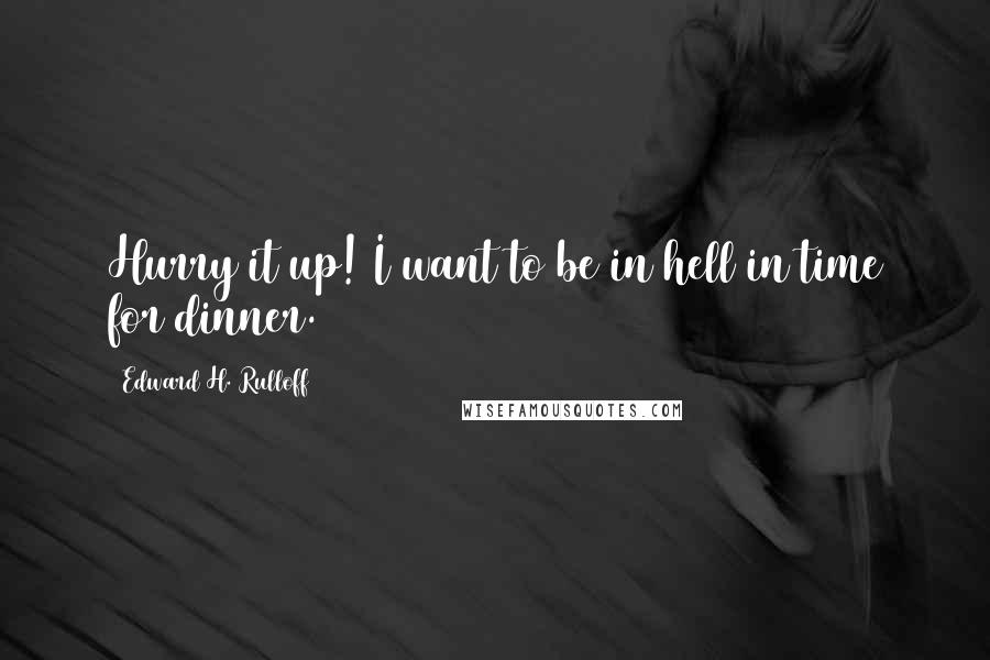 Edward H. Rulloff quotes: Hurry it up! I want to be in hell in time for dinner.