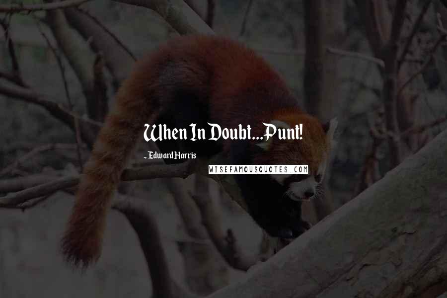 Edward Harris quotes: When In Doubt...Punt!