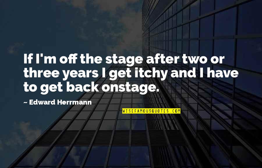 Edward Herrmann Quotes By Edward Herrmann: If I'm off the stage after two or