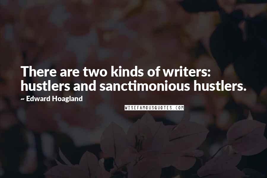 Edward Hoagland quotes: There are two kinds of writers: hustlers and sanctimonious hustlers.