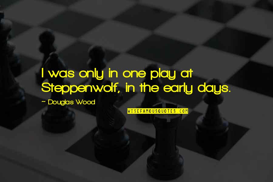 Edward Hyde Earl Of Clarendon Quotes By Douglas Wood: I was only in one play at Steppenwolf,