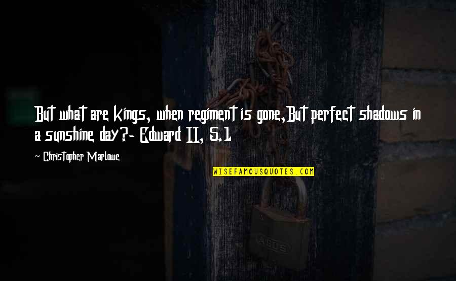 Edward Ii Marlowe Quotes By Christopher Marlowe: But what are kings, when regiment is gone,But
