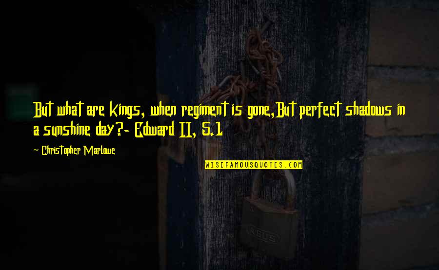 Edward Ii Quotes By Christopher Marlowe: But what are kings, when regiment is gone,But