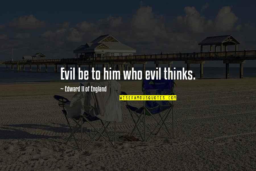 Edward Ii Quotes By Edward II Of England: Evil be to him who evil thinks.