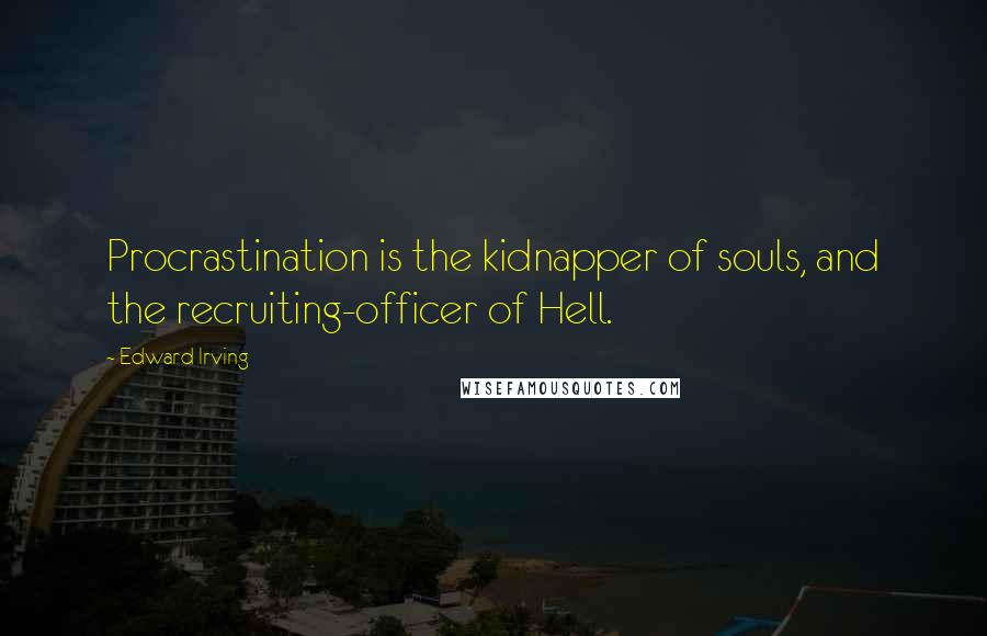 Edward Irving quotes: Procrastination is the kidnapper of souls, and the recruiting-officer of Hell. Edward Irving quotes: Procrastination is the kidnapper of souls, and the recruiting-officer of Hell.