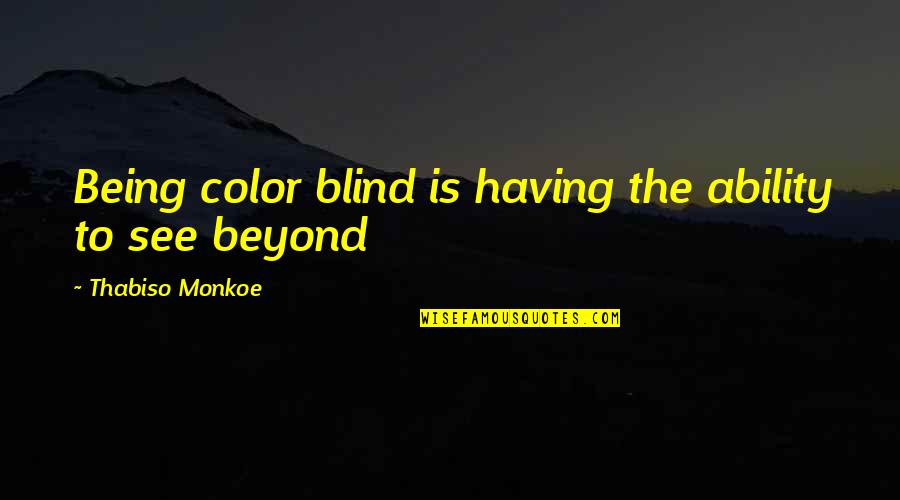 Edward Iv Quotes By Thabiso Monkoe: Being color blind is having the ability to Edward Iv Quotes By Thabiso Monkoe: Being color blind is having the ability to