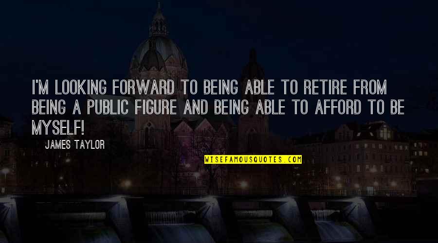 Edward Jean Steichen Quotes By James Taylor: I'm looking forward to being able to retire Edward Jean Steichen Quotes By James Taylor: I'm looking forward to being able to retire