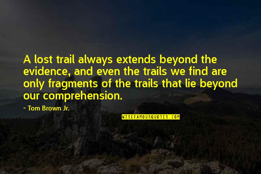 Edward John Smith Quotes By Tom Brown Jr.: A lost trail always extends beyond the evidence,