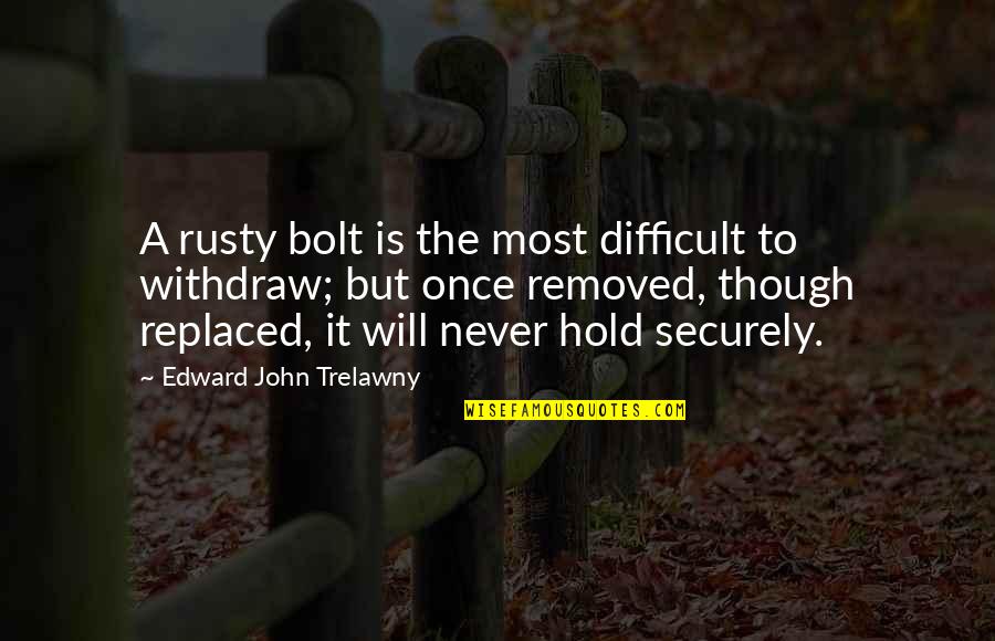 Edward John Trelawny Quotes By Edward John Trelawny: A rusty bolt is the most difficult to