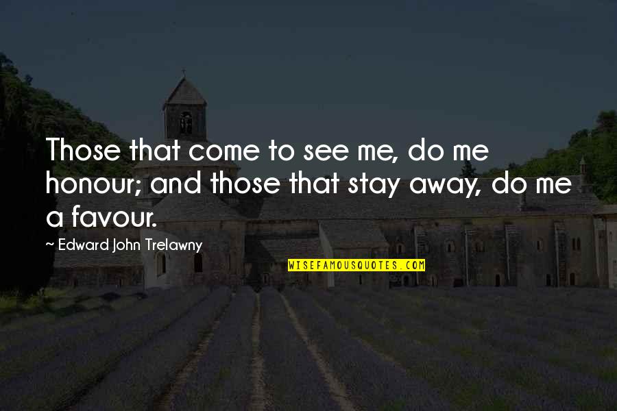 Edward John Trelawny Quotes By Edward John Trelawny: Those that come to see me, do me