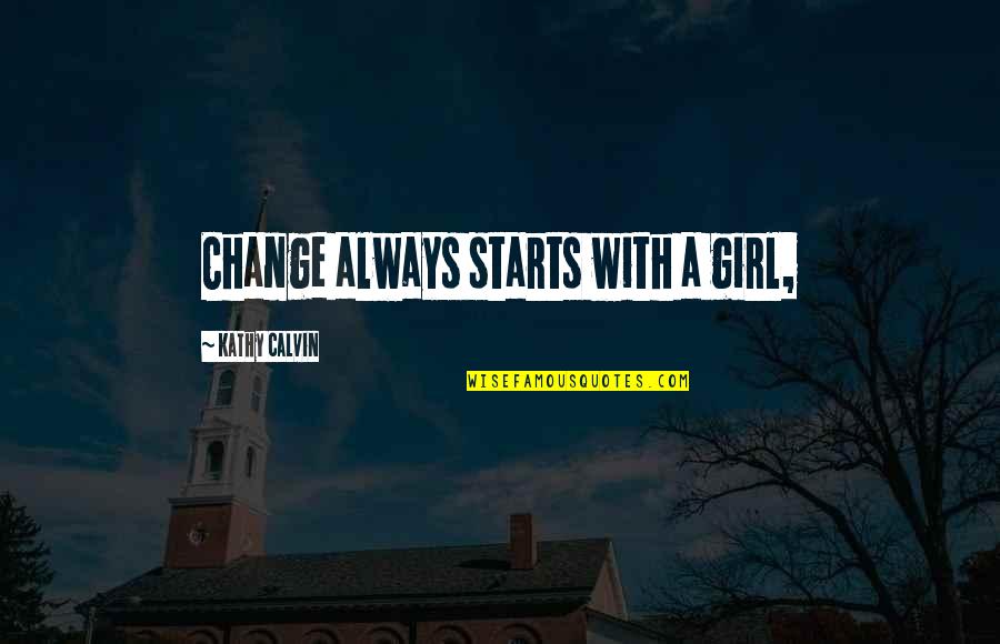 Edward Johnston Quotes By Kathy Calvin: Change always starts with a girl,