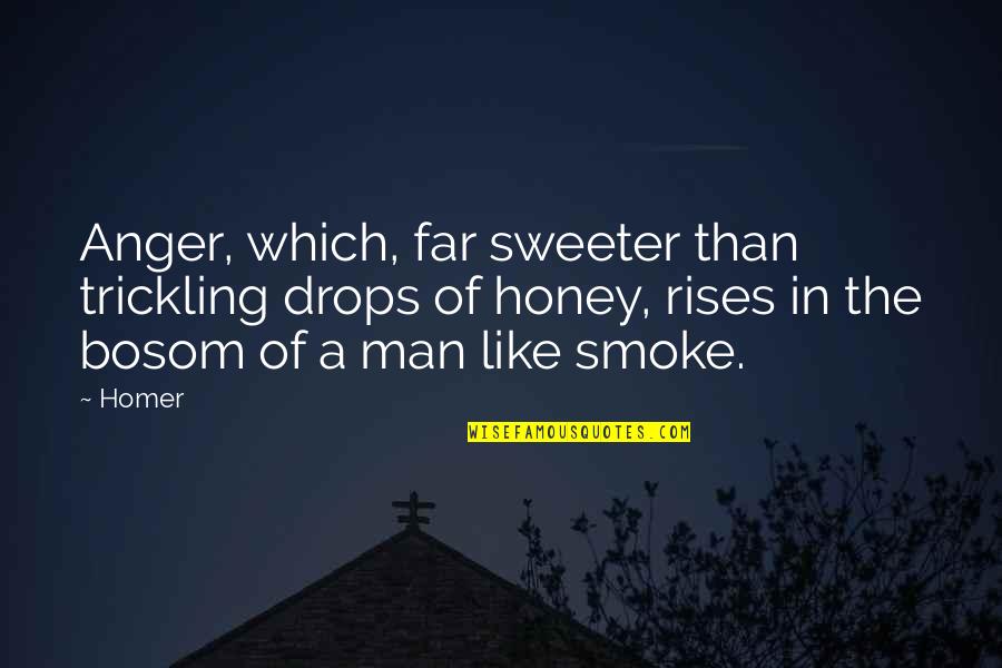 Edward Judson Quotes By Homer: Anger, which, far sweeter than trickling drops of