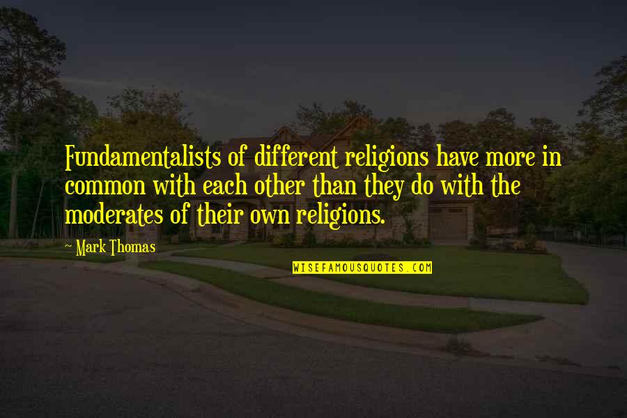 Edward Judson Quotes By Mark Thomas: Fundamentalists of different religions have more in common