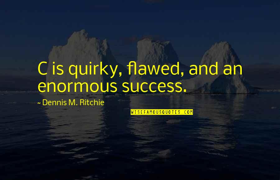 Edward Kenway Best Quotes By Dennis M. Ritchie: C is quirky, flawed, and an enormous success. Edward Kenway Best Quotes By Dennis M. Ritchie: C is quirky, flawed, and an enormous success.