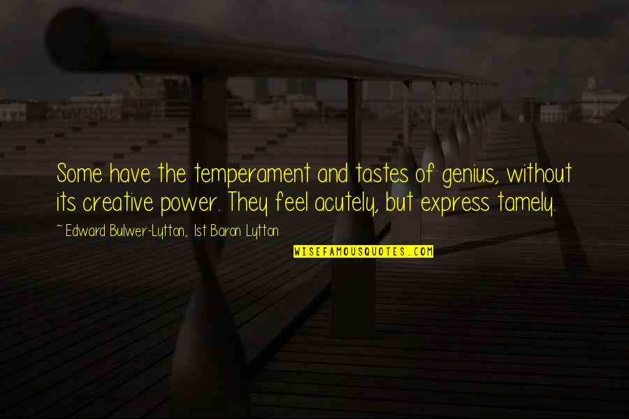 Edward Lytton Quotes By Edward Bulwer-Lytton, 1st Baron Lytton: Some have the temperament and tastes of genius, Edward Lytton Quotes By Edward Bulwer-Lytton, 1st Baron Lytton: Some have the temperament and tastes of genius,