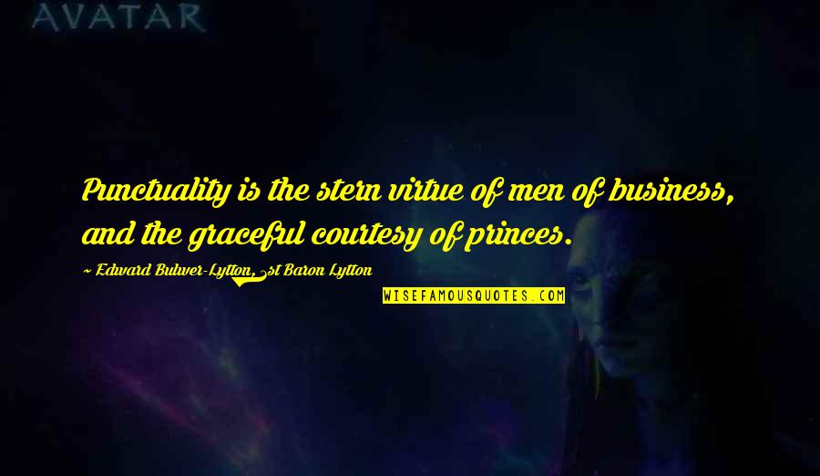 Edward Lytton Quotes By Edward Bulwer-Lytton, 1st Baron Lytton: Punctuality is the stern virtue of men of Edward Lytton Quotes By Edward Bulwer-Lytton, 1st Baron Lytton: Punctuality is the stern virtue of men of