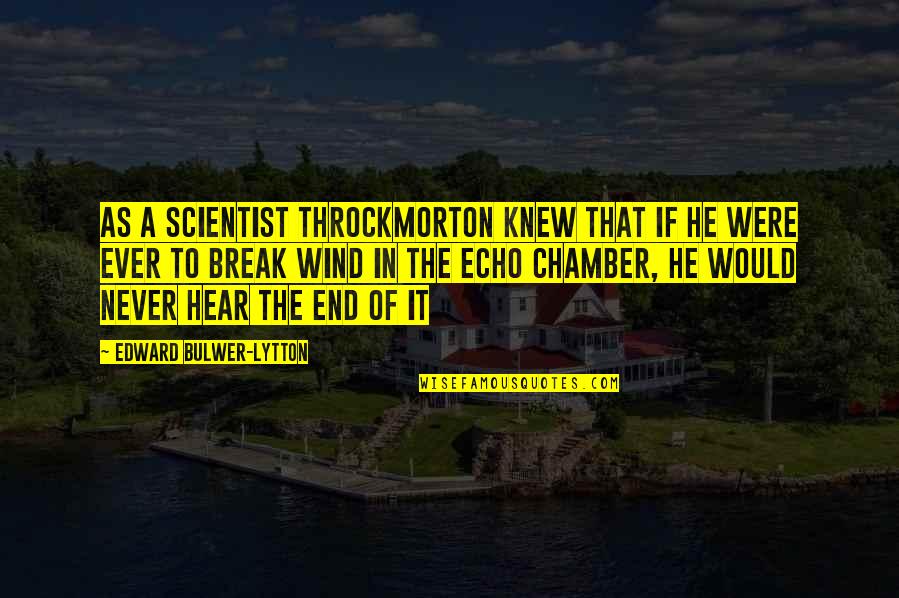 Edward Lytton Quotes By Edward Bulwer-Lytton: As a scientist Throckmorton knew that if he Edward Lytton Quotes By Edward Bulwer-Lytton: As a scientist Throckmorton knew that if he