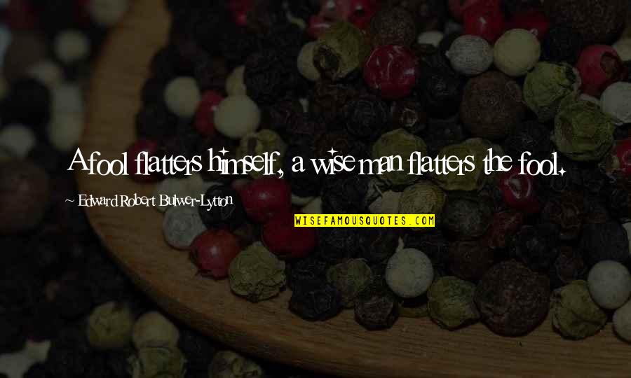 Edward Lytton Quotes By Edward Robert Bulwer-Lytton: A fool flatters himself, a wise man flatters Edward Lytton Quotes By Edward Robert Bulwer-Lytton: A fool flatters himself, a wise man flatters