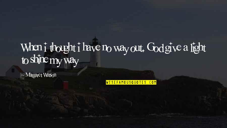 Edward Malus Quotes By Margaret Watson: When i thought i have no way out. Edward Malus Quotes By Margaret Watson: When i thought i have no way out.