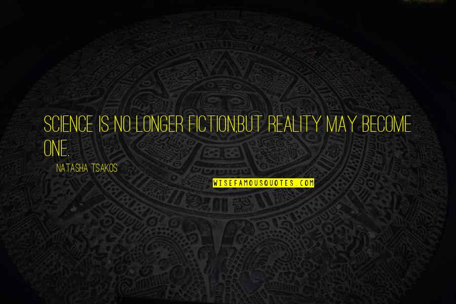 Edward Mills Purcell Quotes By Natasha Tsakos: Science is no longer fiction,but Reality may become Edward Mills Purcell Quotes By Natasha Tsakos: Science is no longer fiction,but Reality may become