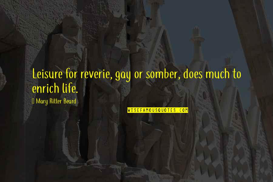 Edward Monkton Friends Quotes By Mary Ritter Beard: Leisure for reverie, gay or somber, does much