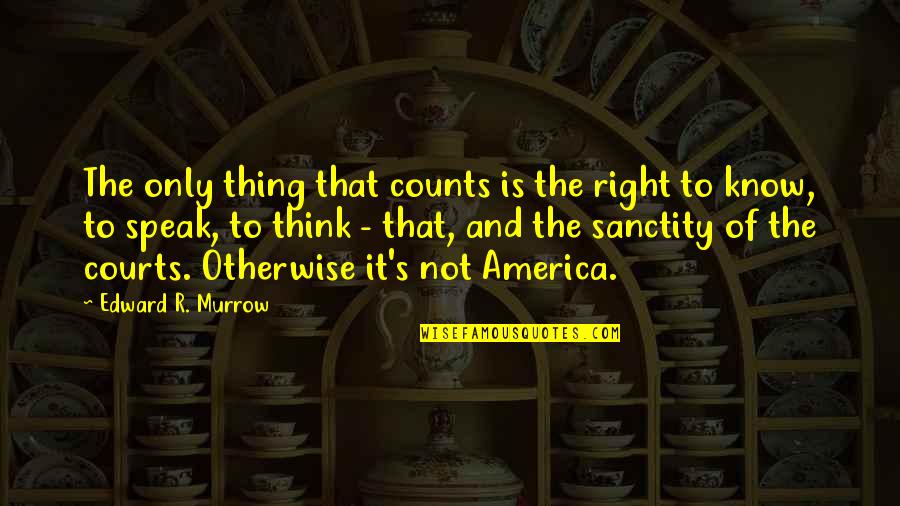 Edward Murrow Quotes By Edward R. Murrow: The only thing that counts is the right