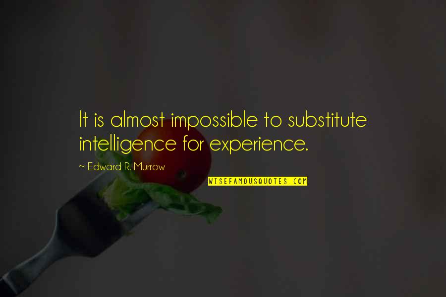 Edward Murrow Quotes By Edward R. Murrow: It is almost impossible to substitute intelligence for