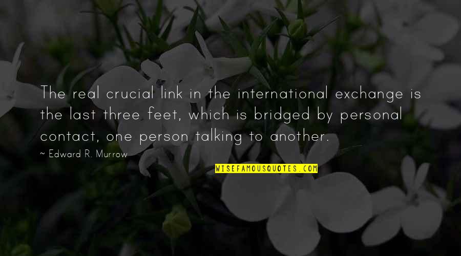 Edward Murrow Quotes By Edward R. Murrow: The real crucial link in the international exchange