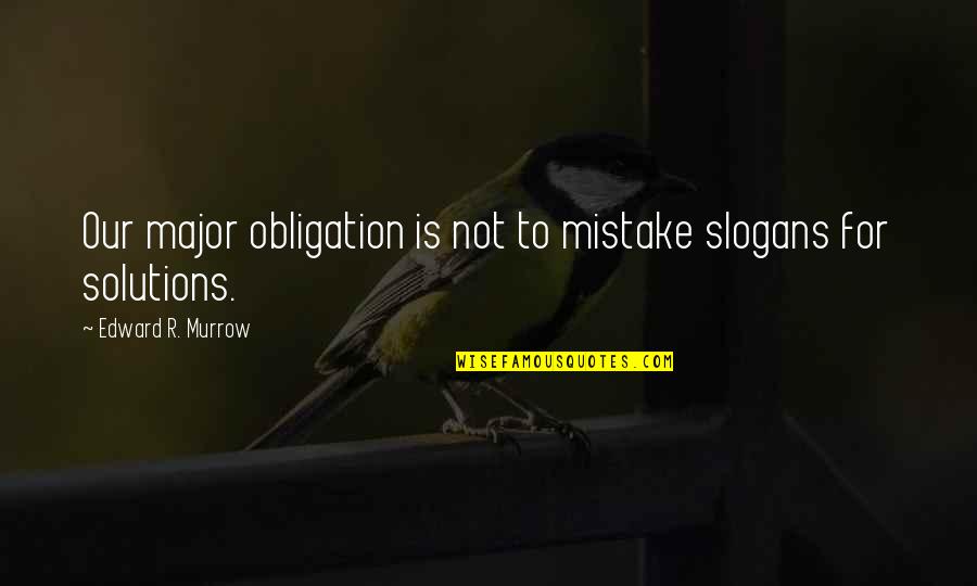 Edward Murrow Quotes By Edward R. Murrow: Our major obligation is not to mistake slogans